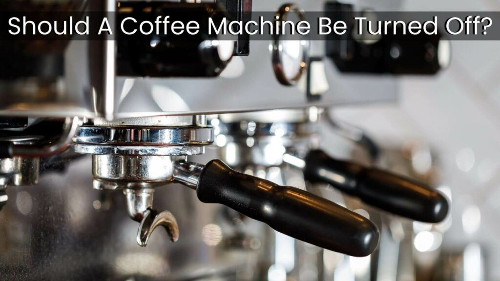 Should A Coffee Machine Be Turned Off