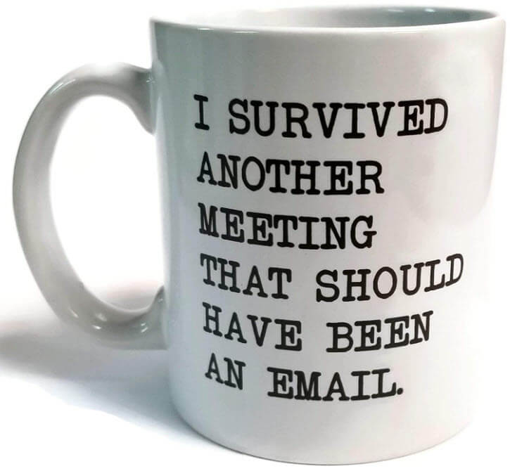 I survived another meeting... should have been an email - Funny coffee mug white with black print