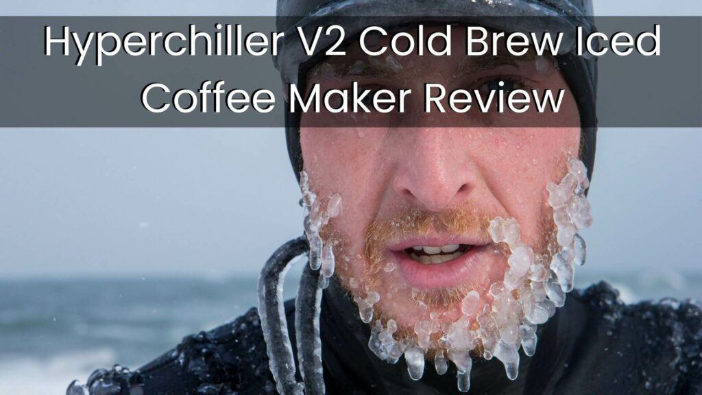 Hyperchiller V2 Cold Brew Iced Coffee Maker Review